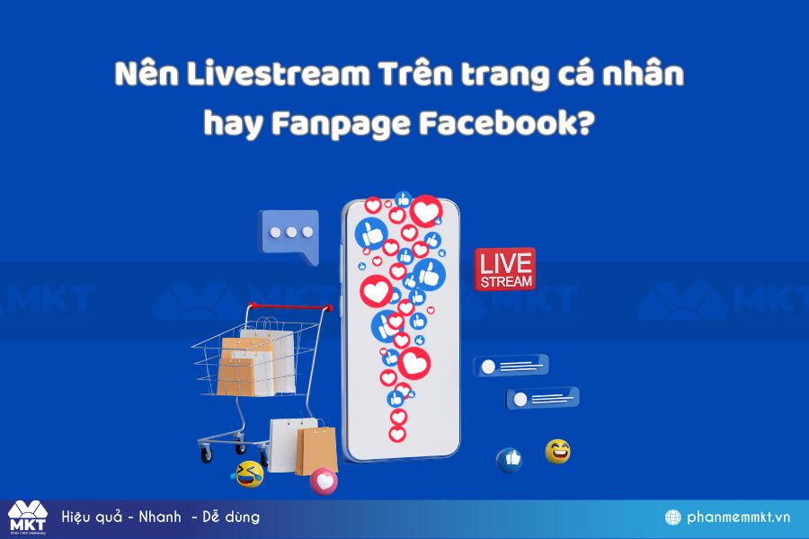 Nên livestream trên trang cá nhân hay fanpage Facebook?