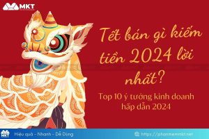 Tết bán gì kiếm tiền 2024 lời nhất?