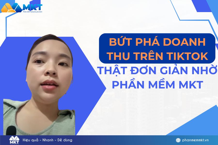 Bứt phá doanh thu trên Tiktok nhờ phần mềm MKT
