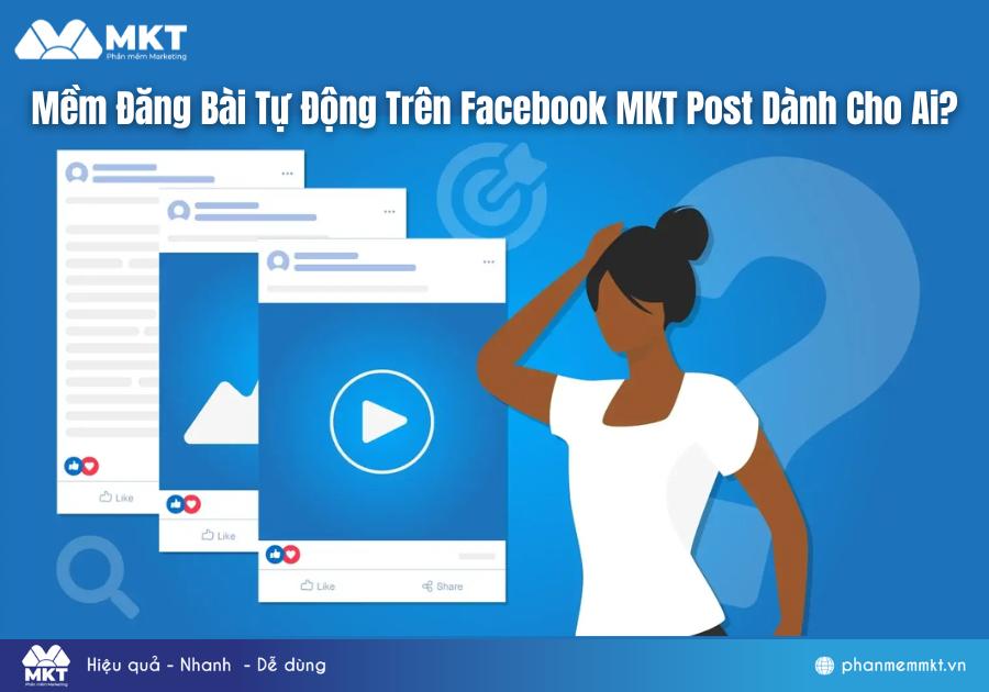 Mềm Đăng Bài Tự Động Trên Facebook MKT Post Dành Cho Ai?