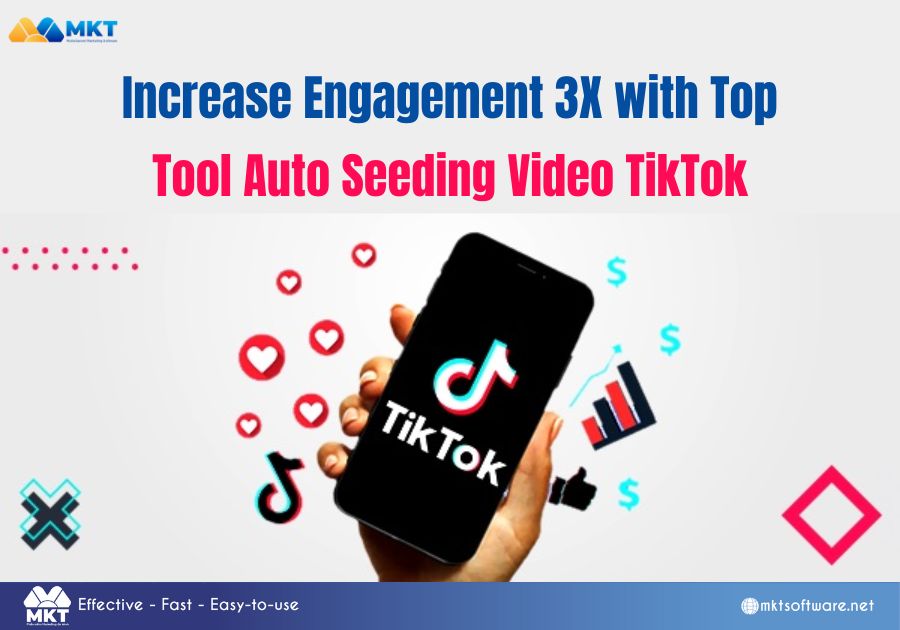 Increase Engagement 3X with Top Tool Auto Seeding Video TikTok