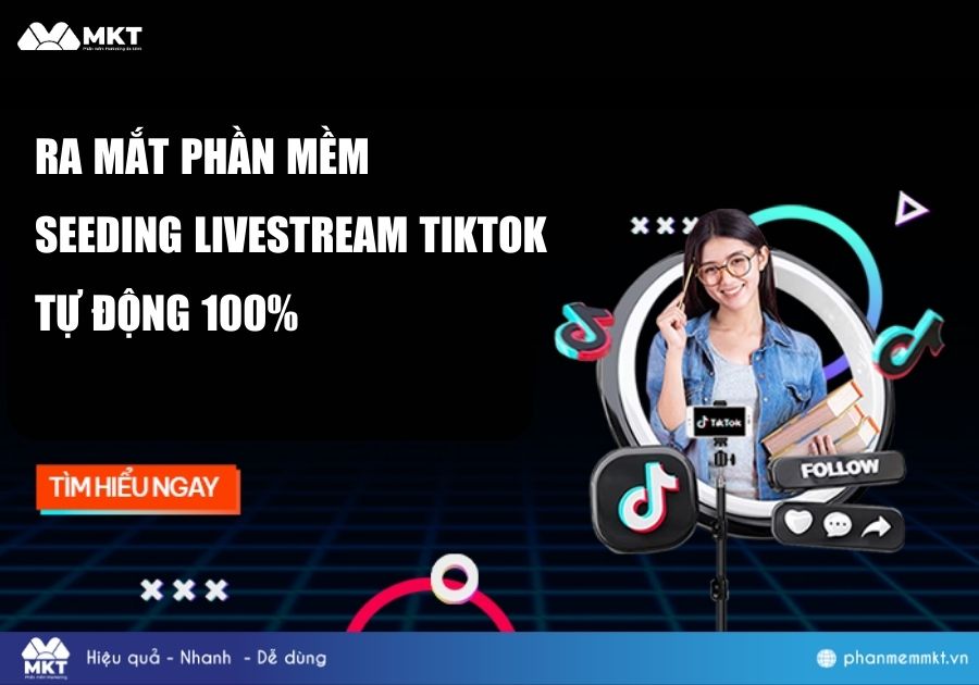 Ra Mắt Phần Mềm Seeding Livestream TikTok Tự Động 100%