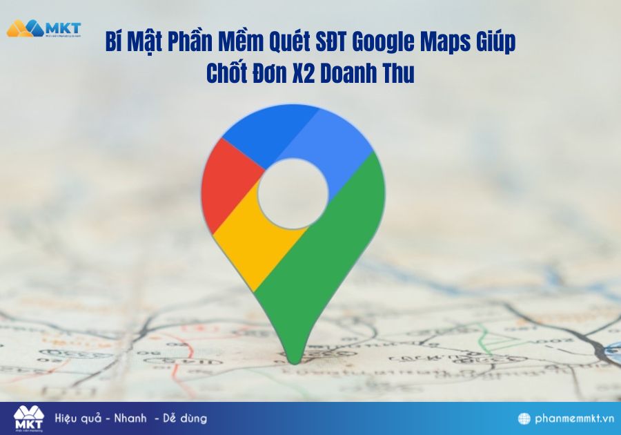 Bí Mật Phần Mềm Quét SĐT Google Maps Giúp Chốt Đơn X2 Doanh Thu