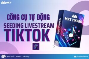 Công Cụ Seeding Livestream TikTok An Toàn Mới Nhất 2025