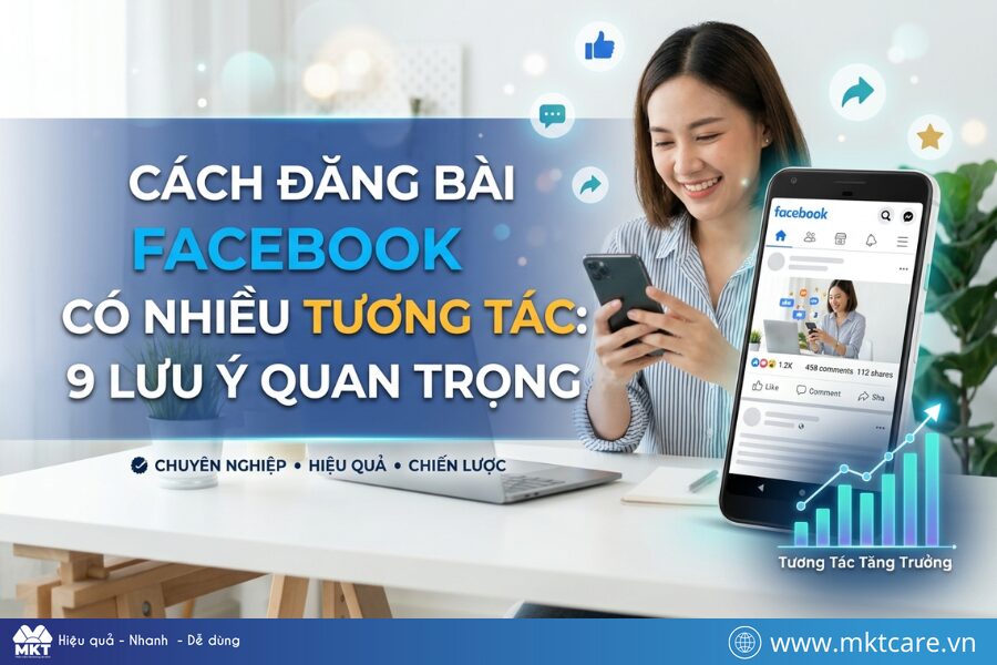 Cách Đăng Bài Facebook Có Nhiều Tương Tác: 9 Lưu Ý Quan Trọng