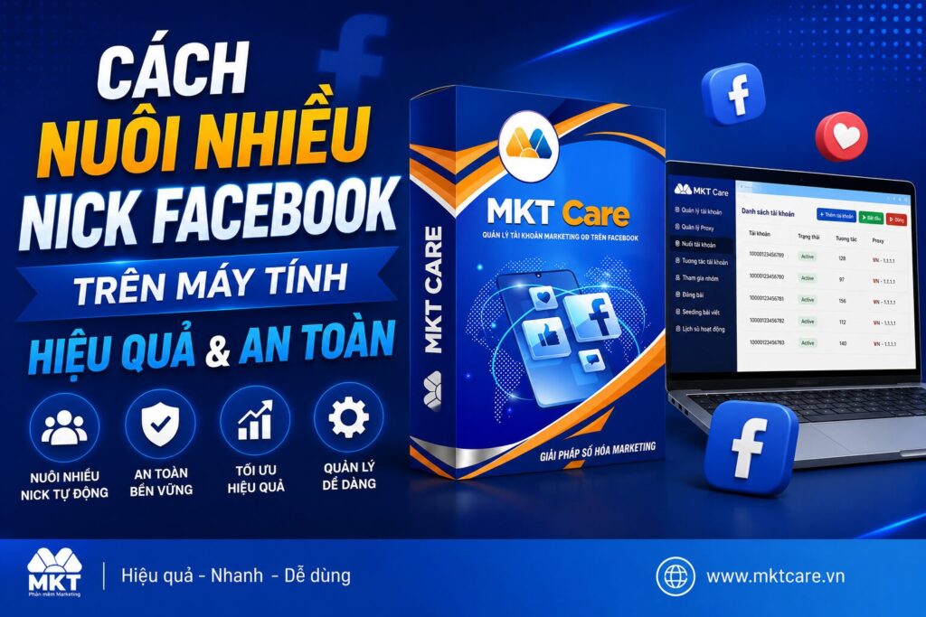 Hướng dẫn cách nuôi nhiều nick Facebook trên máy tính hiệu quả và an toàn bằng phần mềm MKT Care.