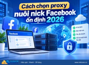 Phần mềm MKT - cách chọn proxy nuôi nick Facebook